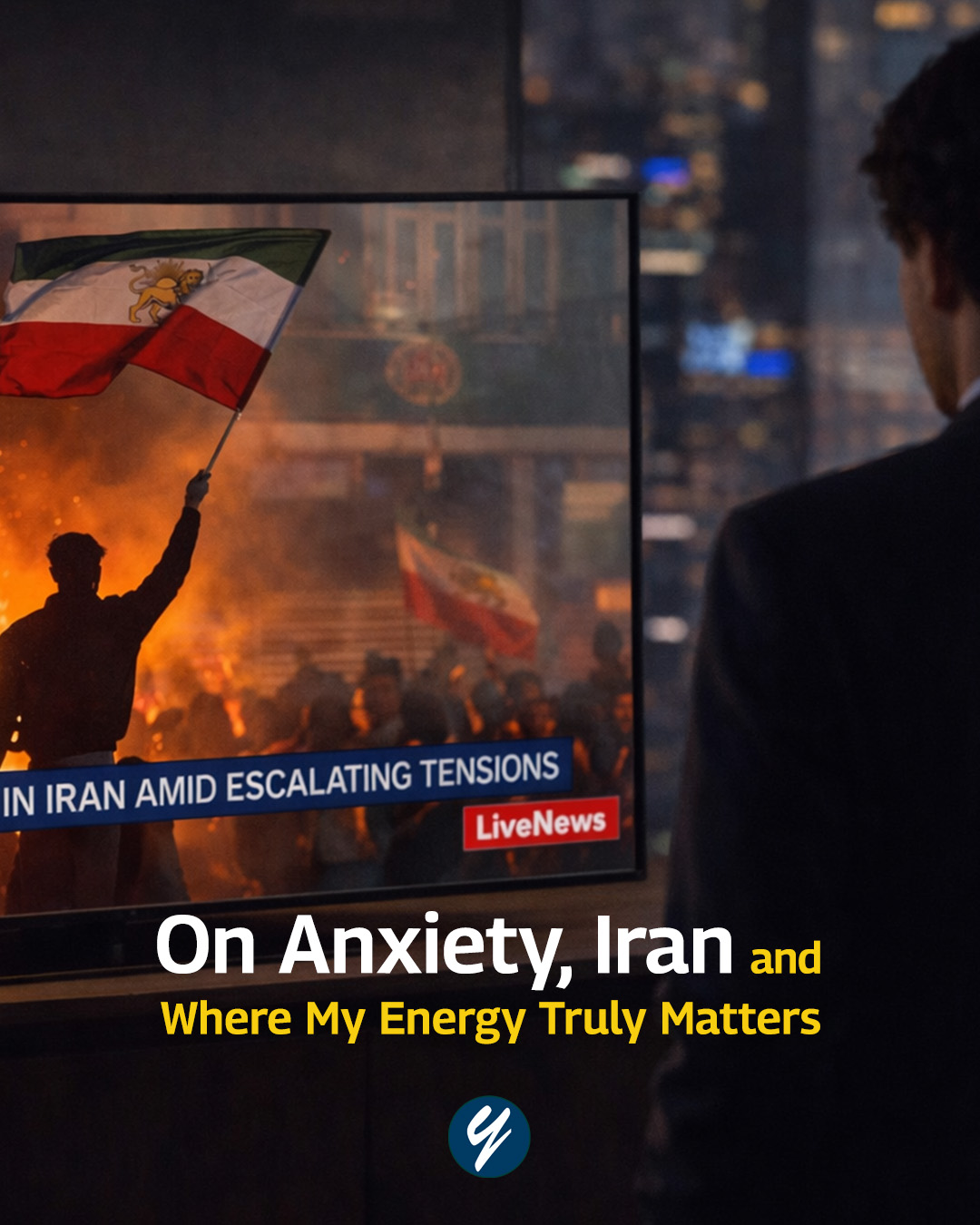 On Anxiety, Iran, and Where My Energy Truly Matters